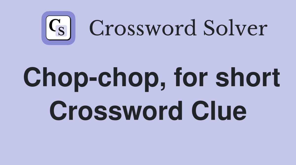 Chop-chop, for short Crossword Clue