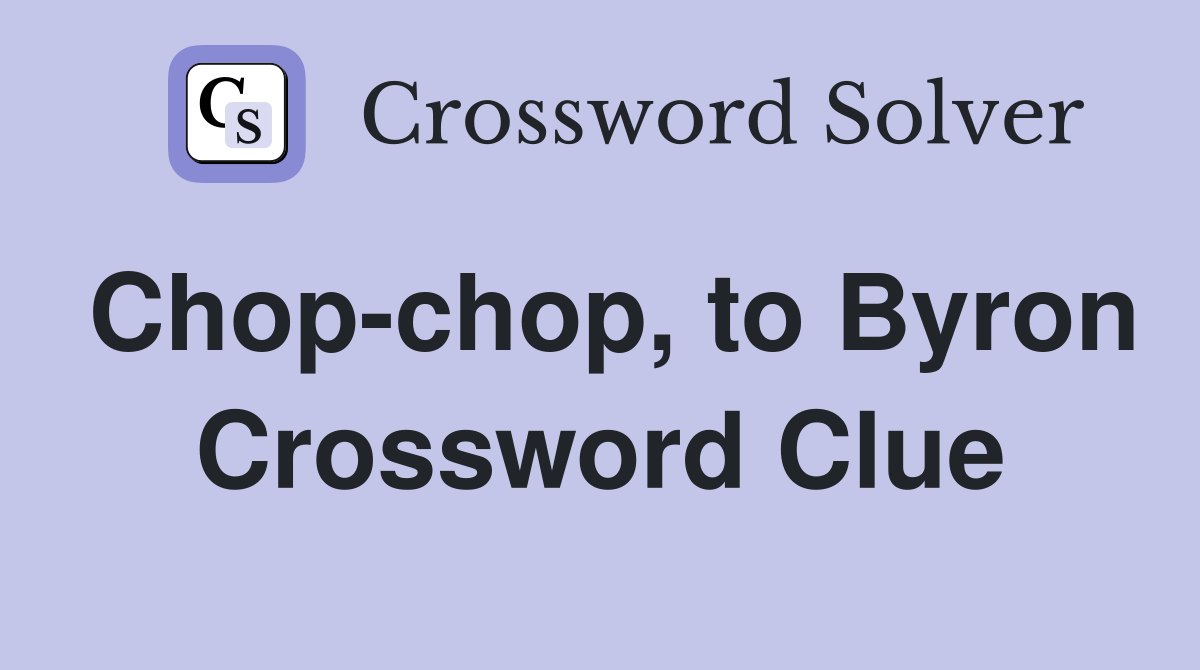 Chop-chop, to Byron Crossword Clue