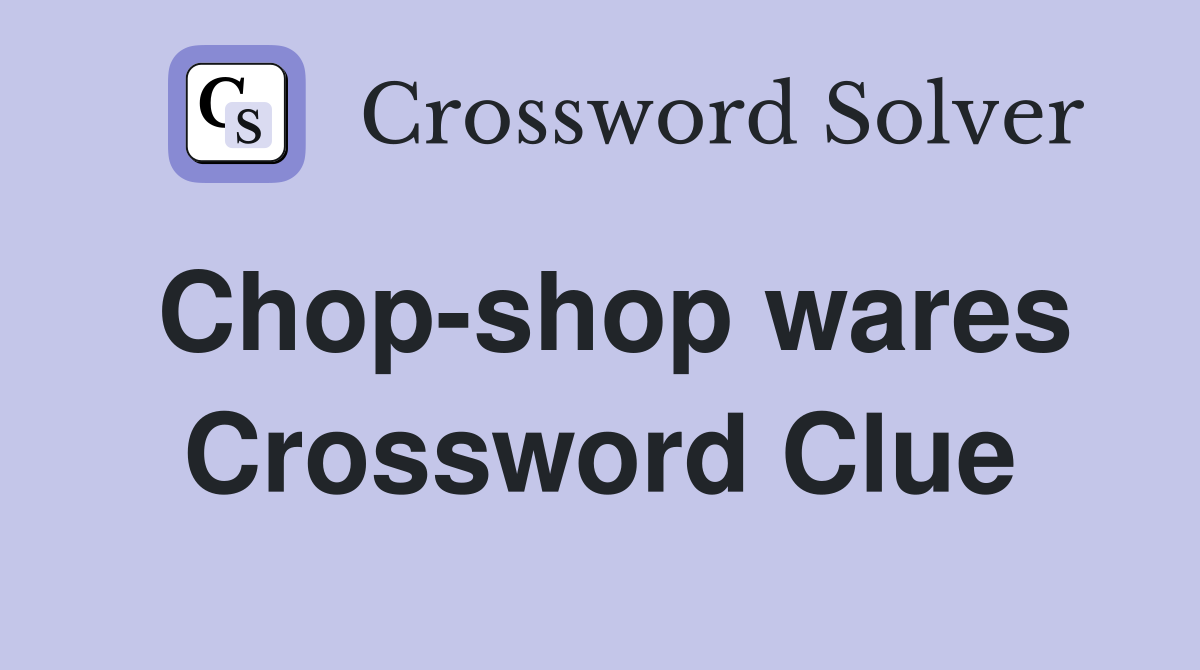 Chop-shop wares Crossword Clue