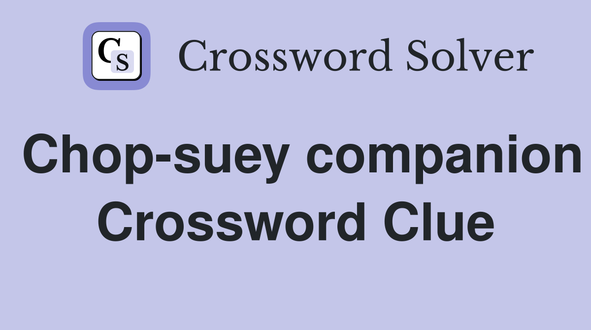 Chop-suey companion Crossword Clue