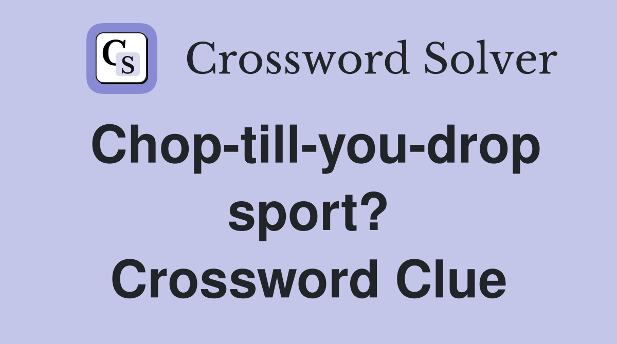Chop-till-you-drop sport? Crossword Clue