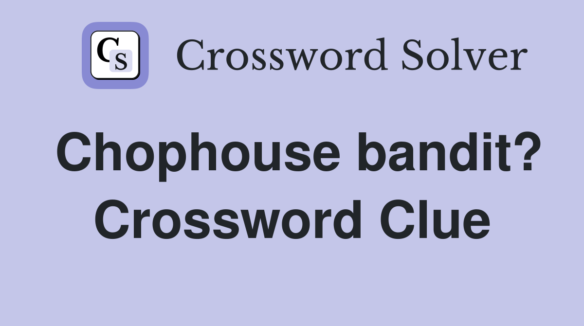 Chophouse bandit? Crossword Clue
