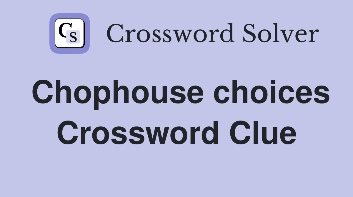 Chophouse choices Crossword Clue