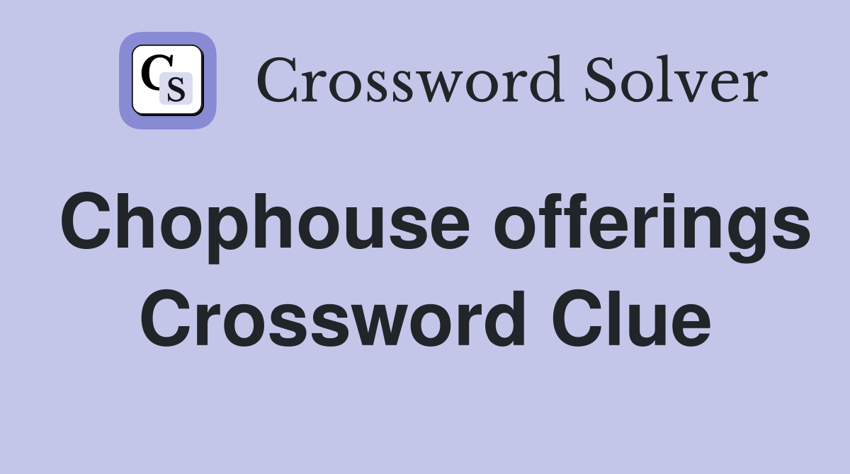 Chophouse offerings Crossword Clue