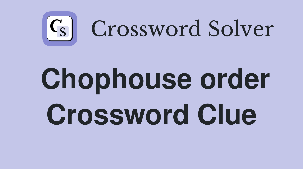 Chophouse order Crossword Clue