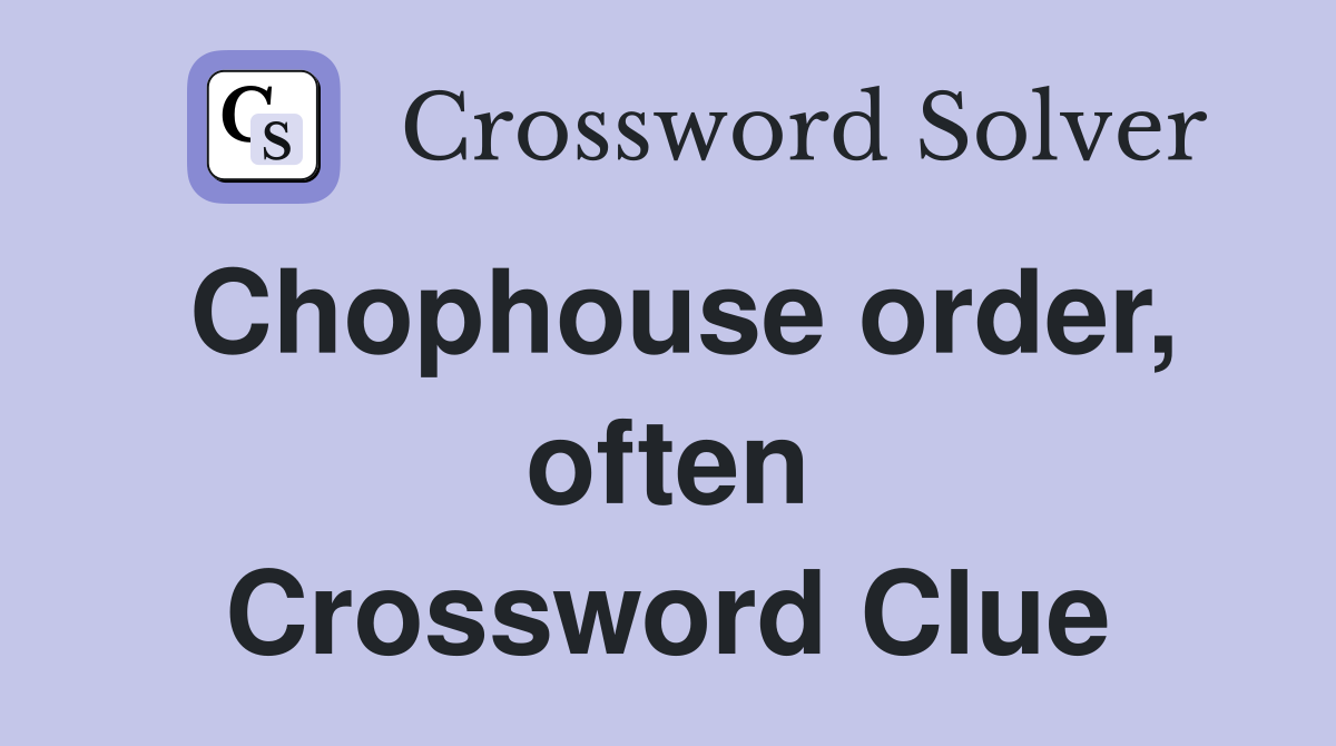 Chophouse order, often Crossword Clue