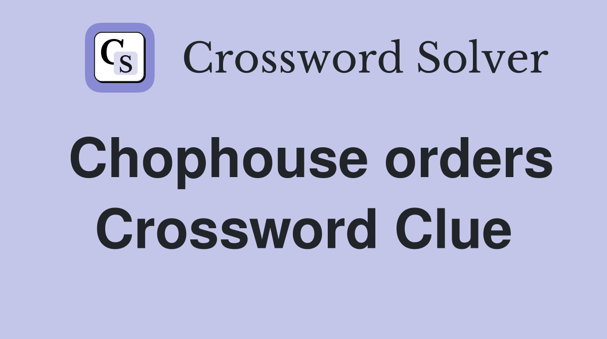 Chophouse orders Crossword Clue