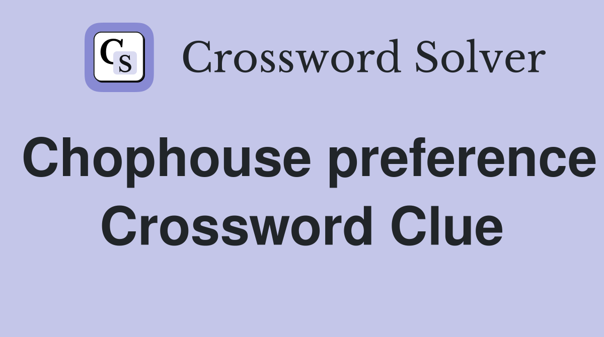 Chophouse preference Crossword Clue