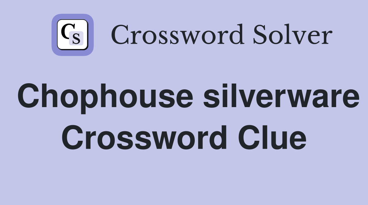 Chophouse silverware Crossword Clue