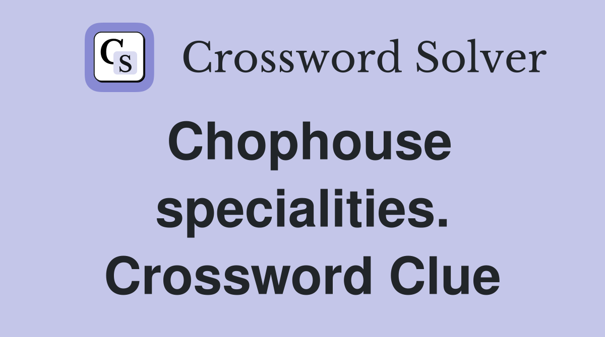 Chophouse specialities. Crossword Clue