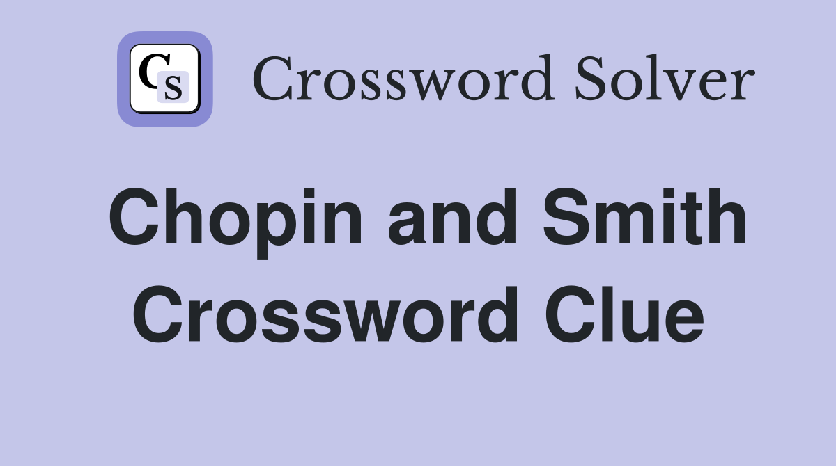 Chopin and Smith Crossword Clue