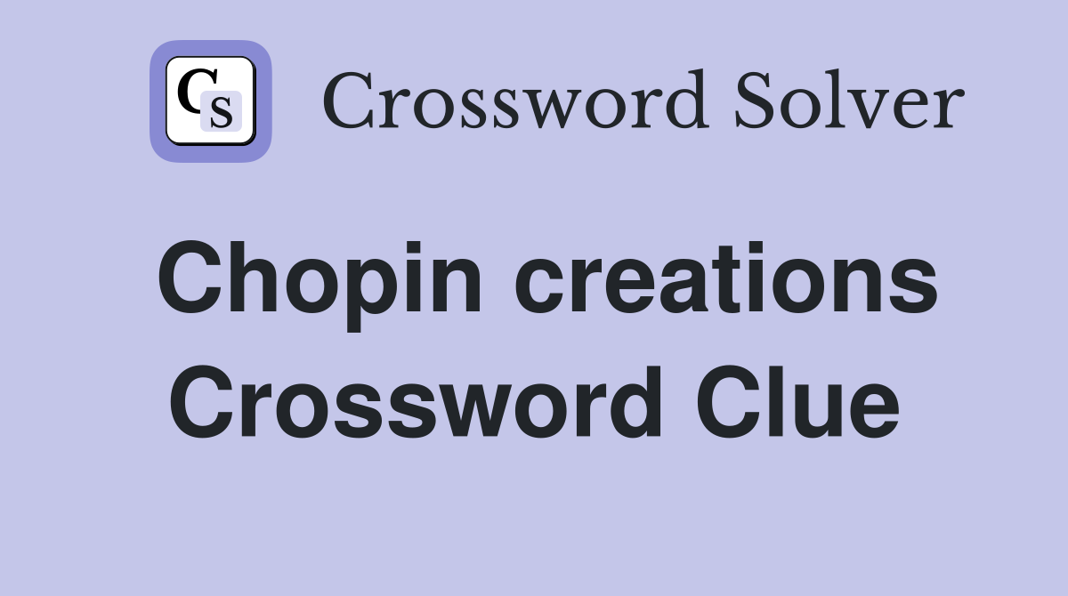 Chopin creations Crossword Clue
