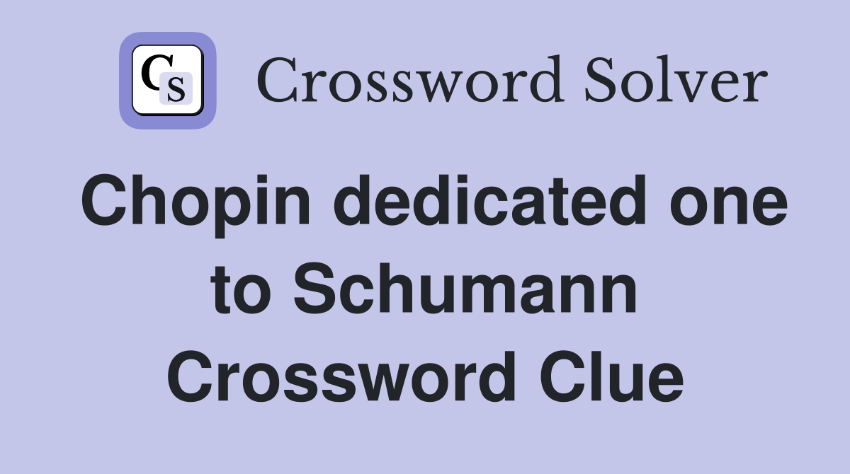 Chopin dedicated one to Schumann Crossword Clue