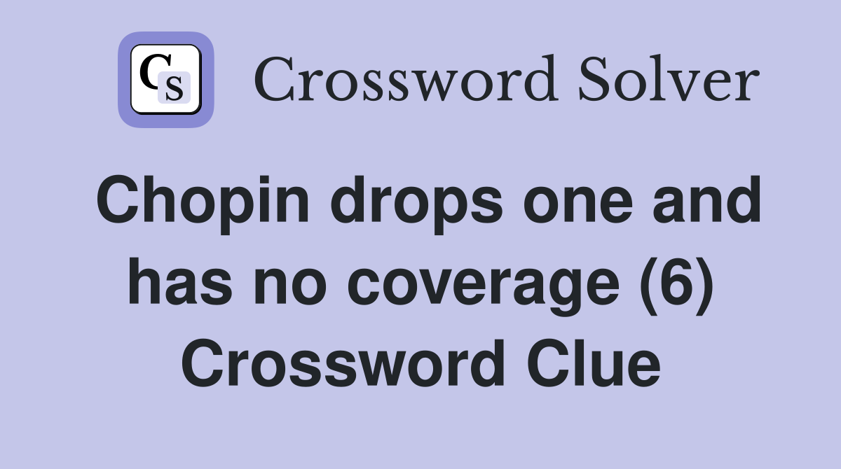 Chopin drops one and has no coverage (6) Crossword Clue