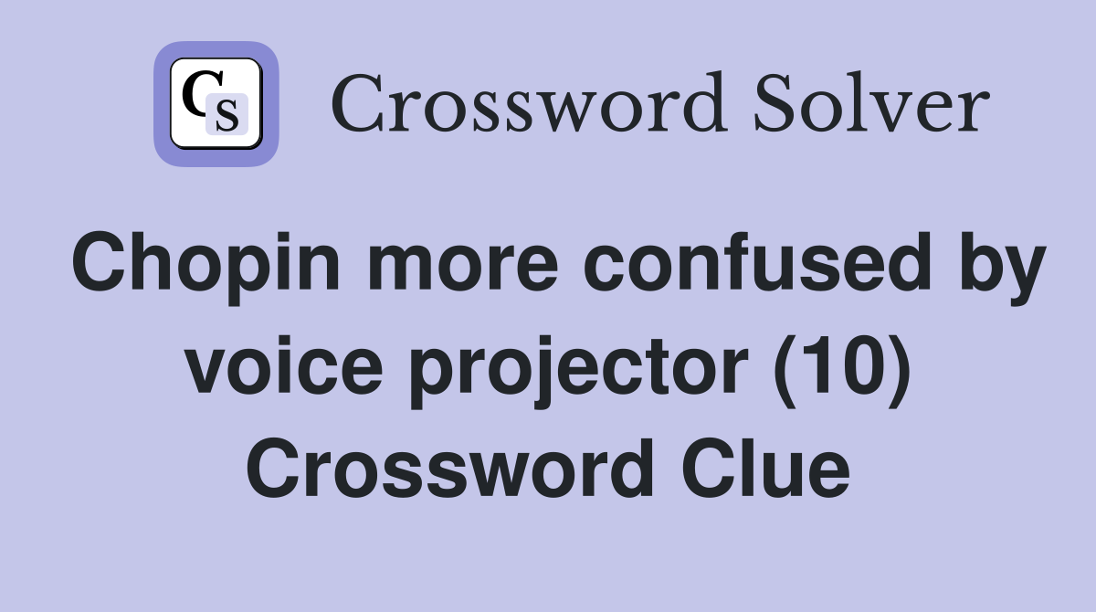 Chopin more confused by voice projector (10) Crossword Clue