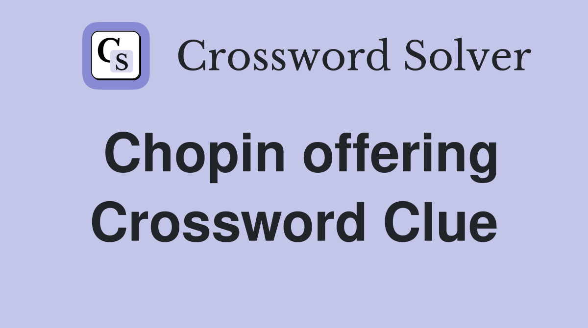 Chopin offering Crossword Clue