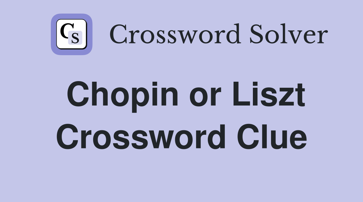 Chopin or Liszt Crossword Clue