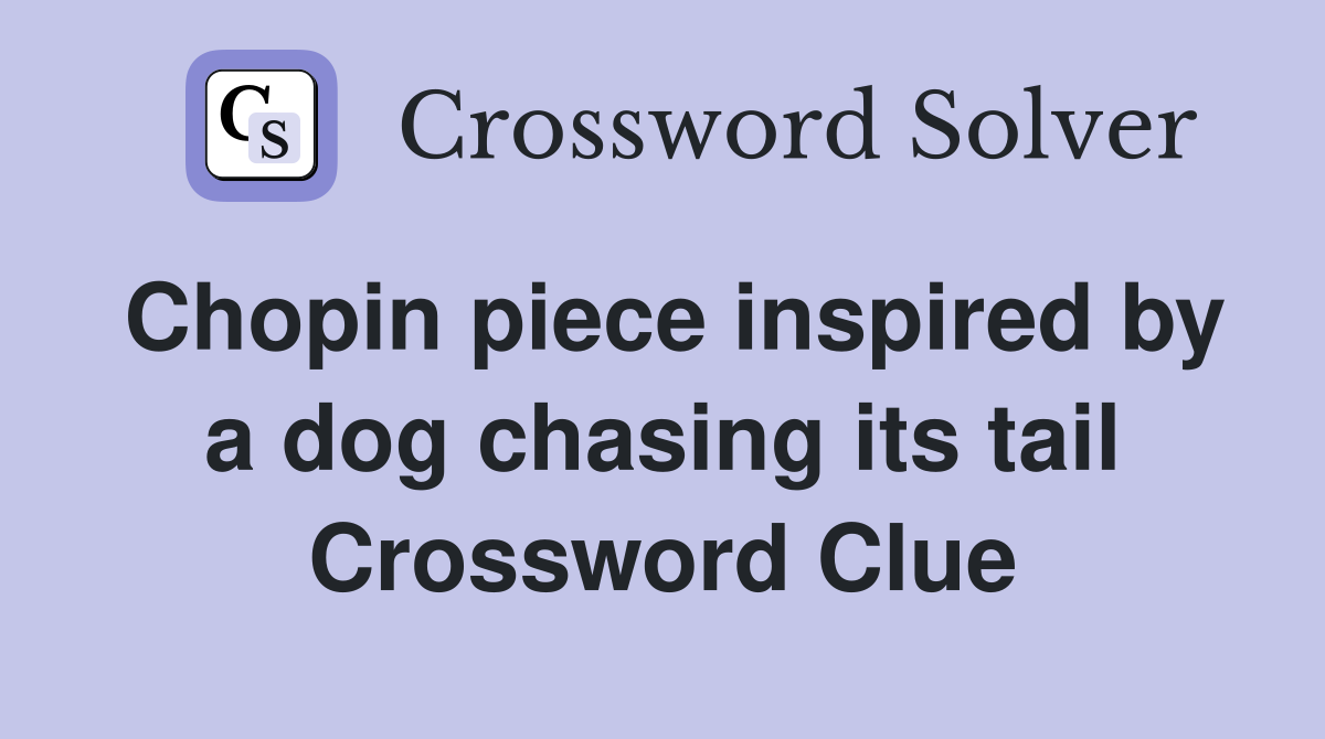 Chopin piece inspired by a dog chasing its tail Crossword Clue