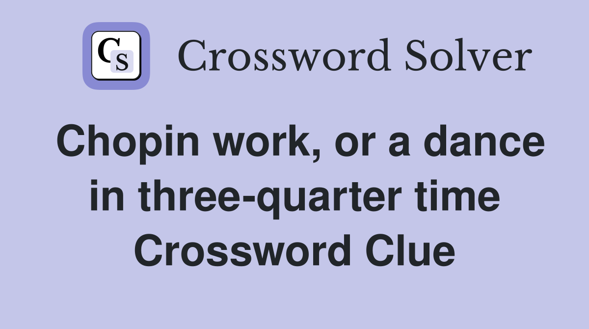 Chopin work, or a dance in three-quarter time Crossword Clue