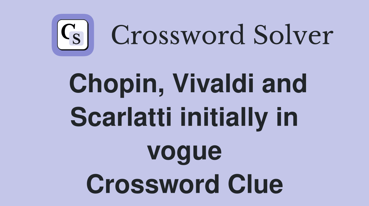 Chopin, Vivaldi and Scarlatti initially in vogue Crossword Clue