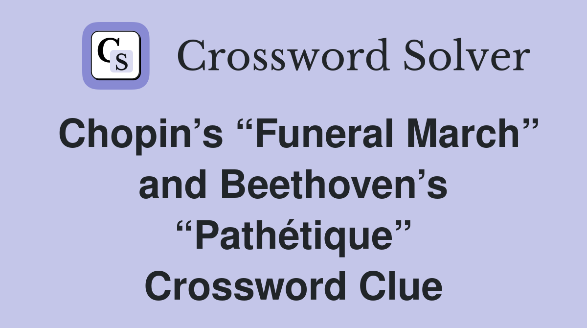 Chopin’s “Funeral March” and Beethoven’s “Pathétique” Crossword Clue