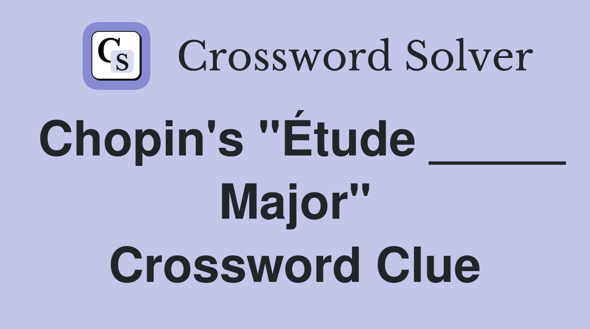Chopin's "Étude _____ Major" Crossword Clue