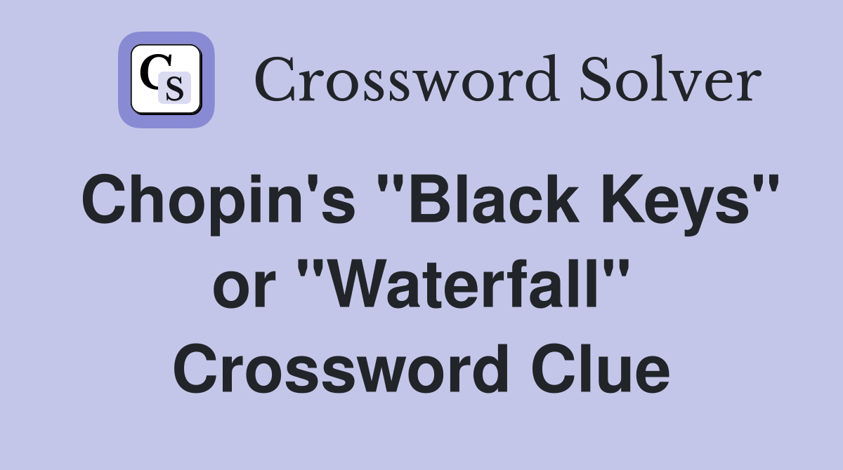Chopin's "Black Keys" or "Waterfall" Crossword Clue