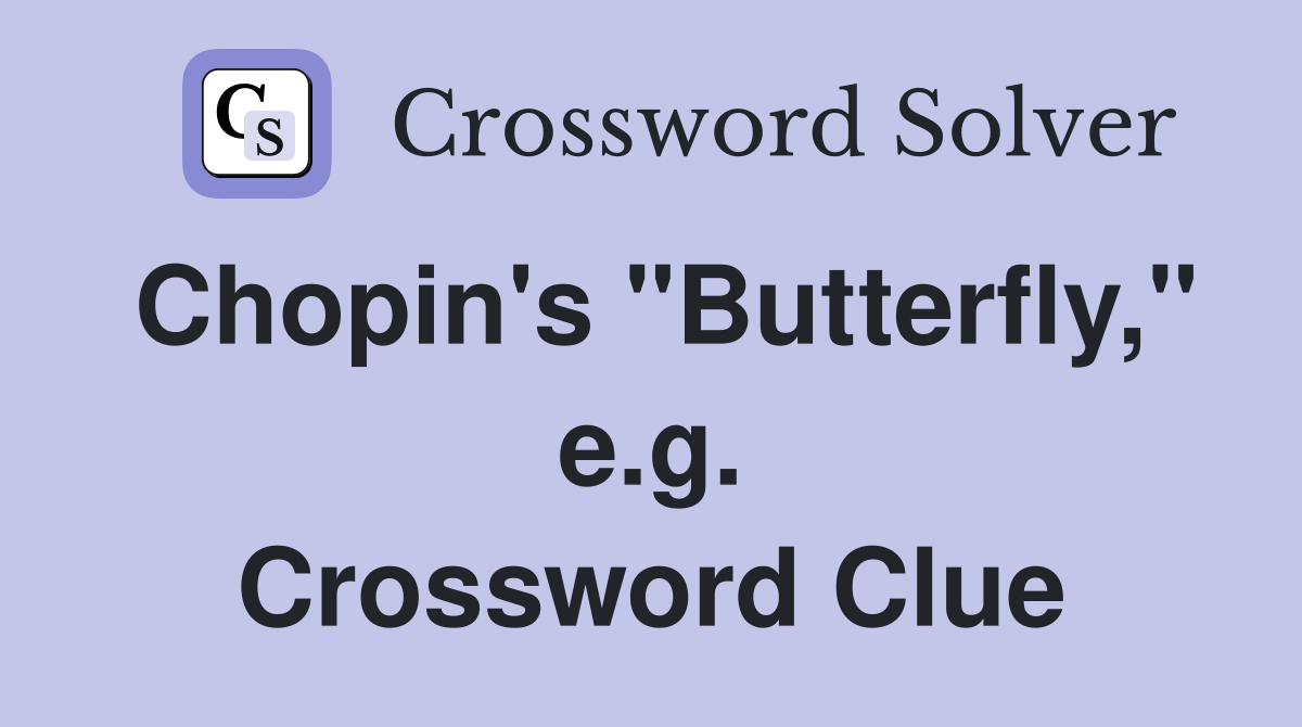 Chopin's "Butterfly," e.g. Crossword Clue