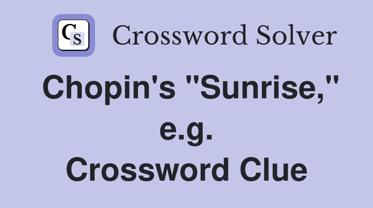 Chopin's "Sunrise," e.g. Crossword Clue