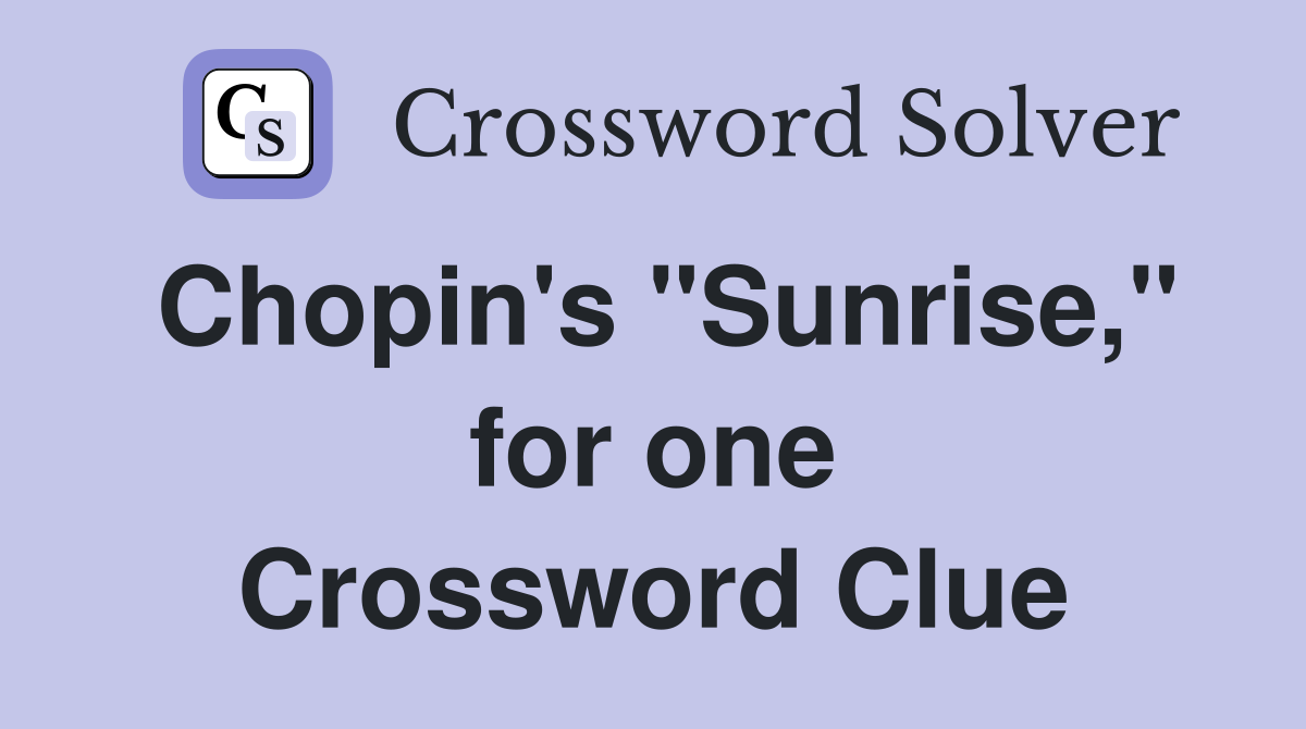 Chopin's "Sunrise," for one Crossword Clue