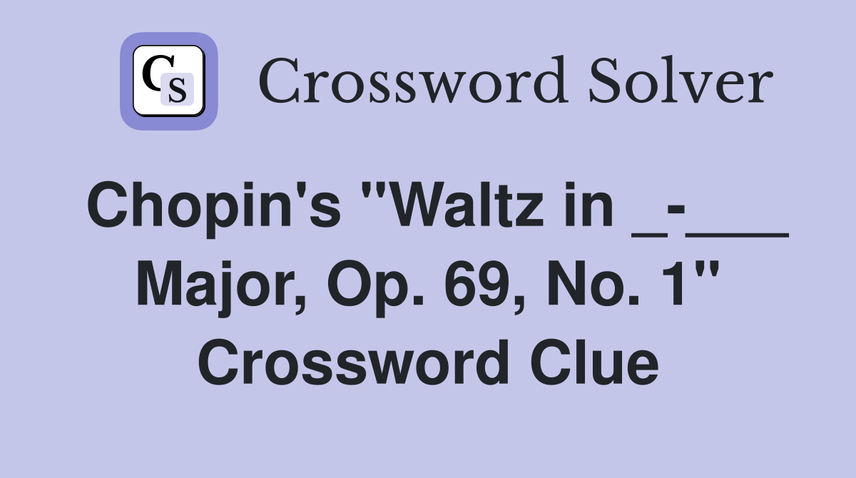 Chopin's "Waltz in _-___ Major, Op. 69, No. 1" Crossword Clue