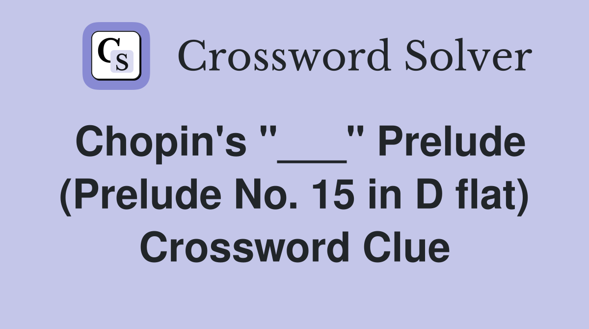 Chopin's "___" Prelude (Prelude No. 15 in D flat) Crossword Clue