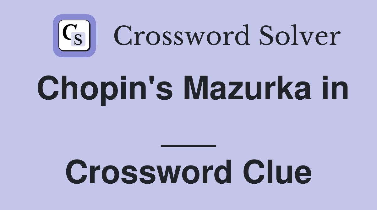 Chopin's Mazurka in ___ Crossword Clue