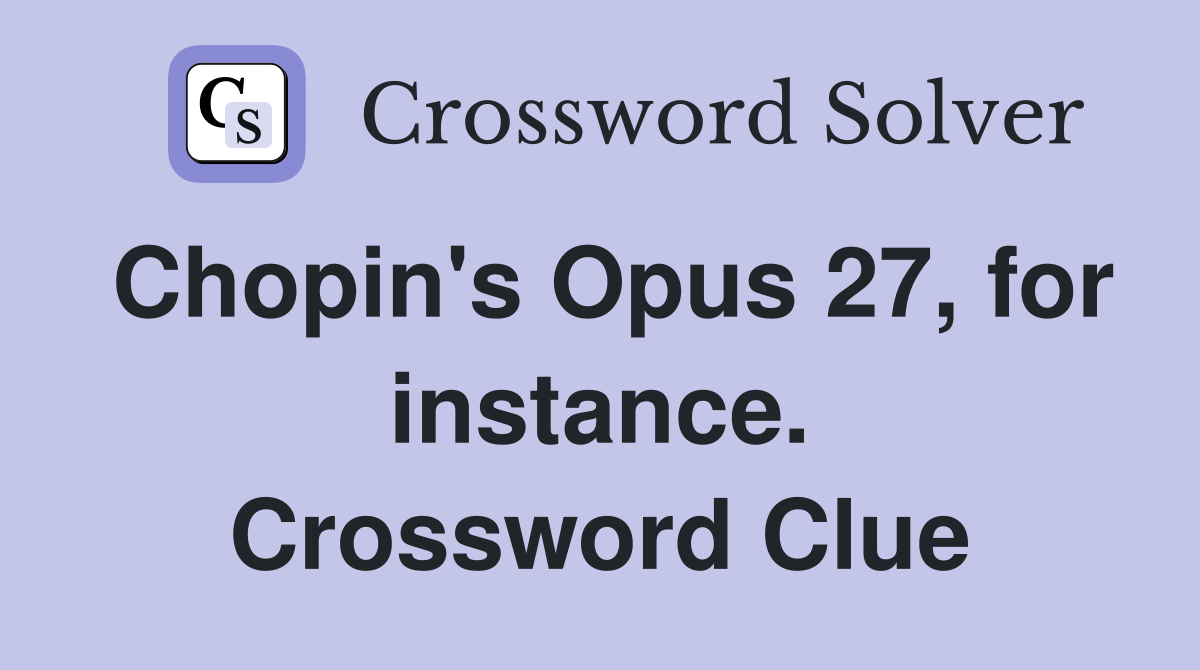 Chopin's Opus 27, for instance. Crossword Clue