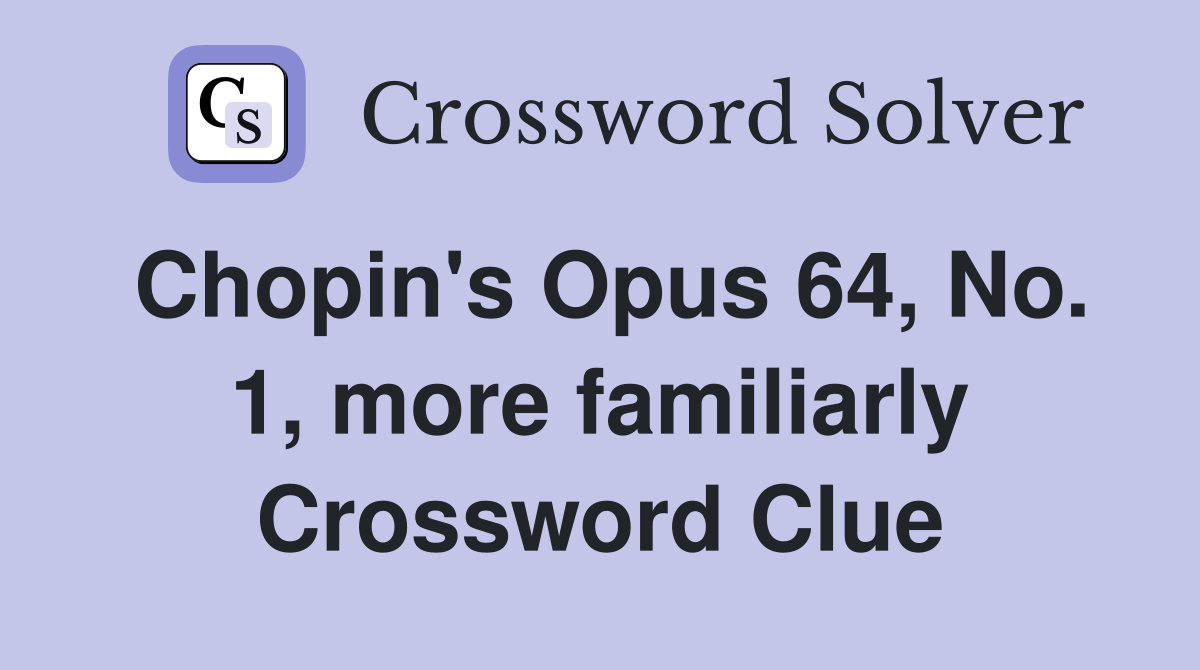 Chopin's Opus 64, No. 1, more familiarly Crossword Clue