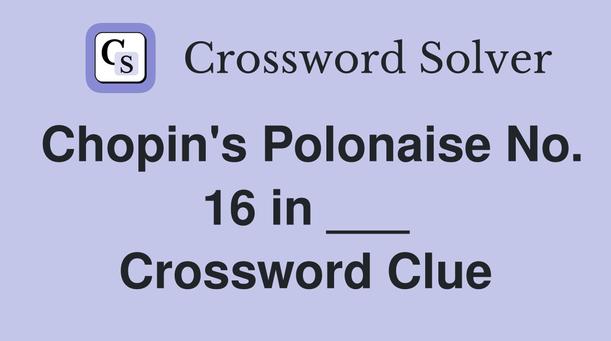 Chopin's Polonaise No. 16 in ___ Crossword Clue