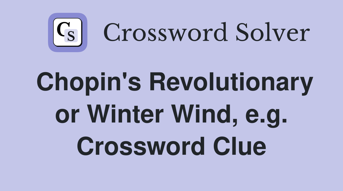 Chopin's Revolutionary or Winter Wind, e.g. Crossword Clue