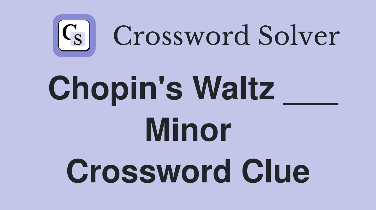 Chopin's Waltz ___ Minor Crossword Clue