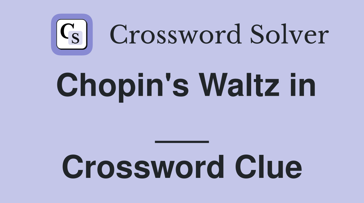Chopin's Waltz in ___ Crossword Clue