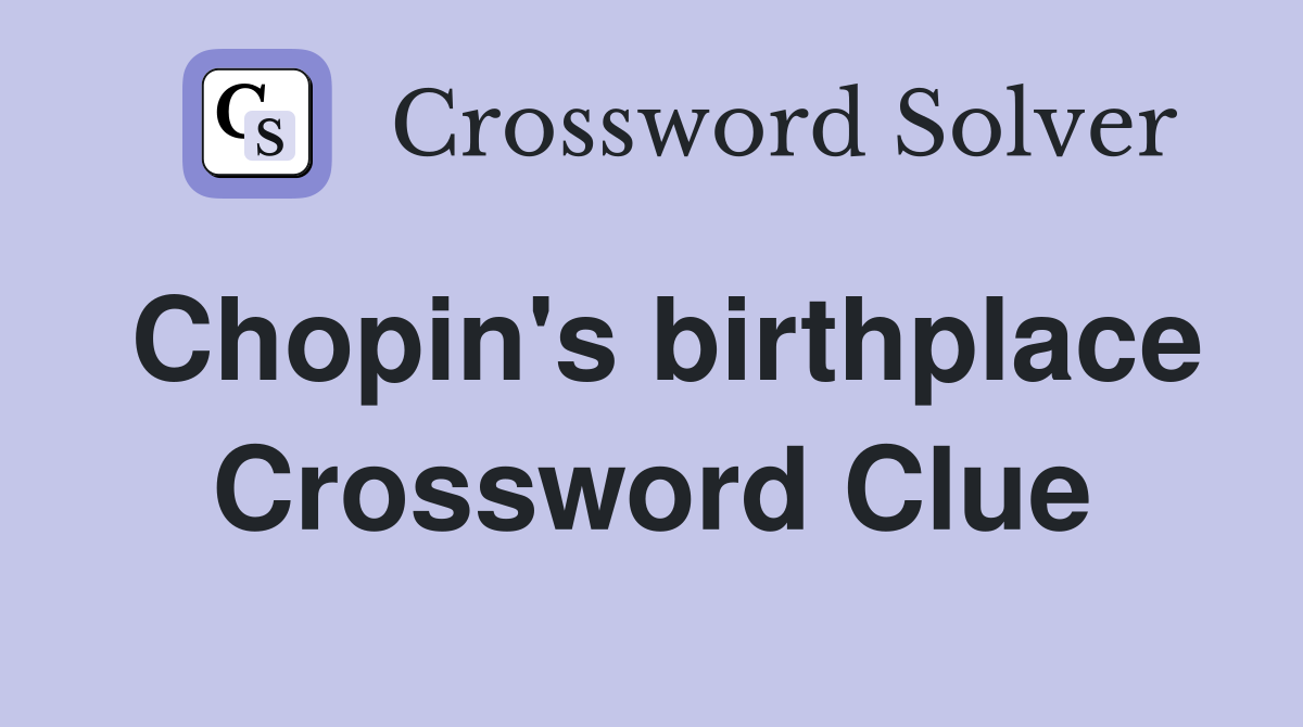 Chopin's birthplace Crossword Clue