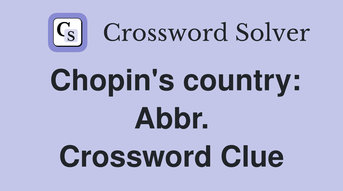 Chopin's country: Abbr. Crossword Clue