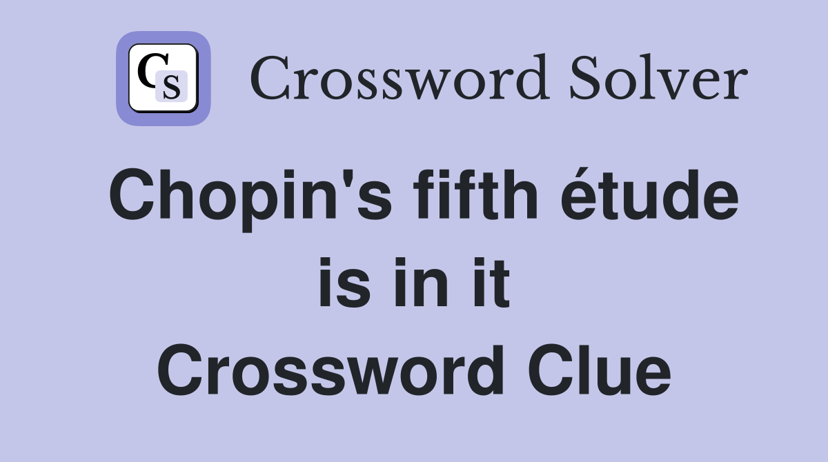 Chopin's fifth étude is in it Crossword Clue