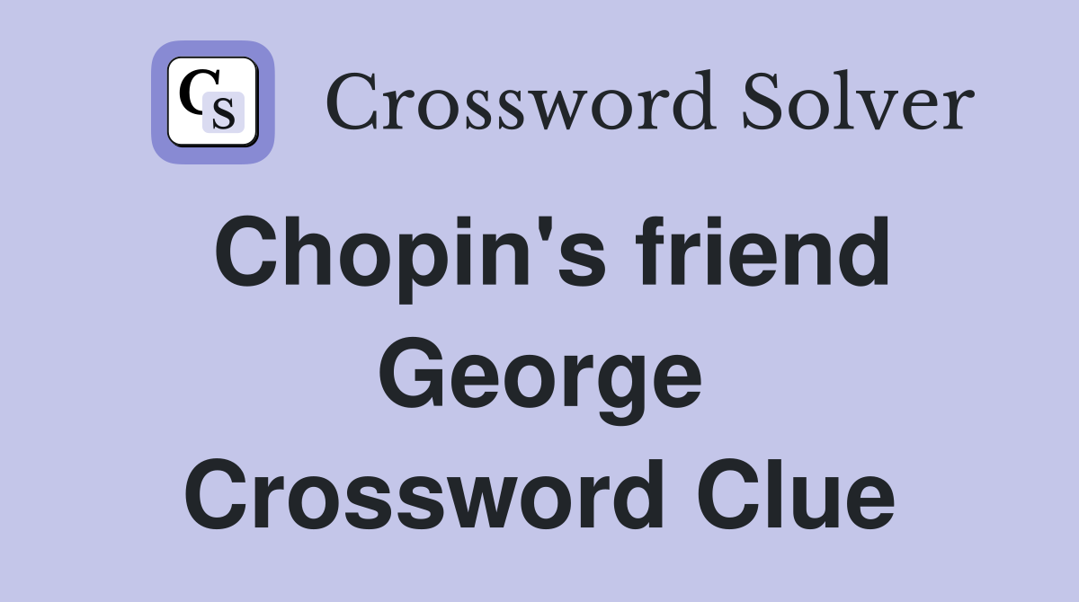Chopin's friend George Crossword Clue