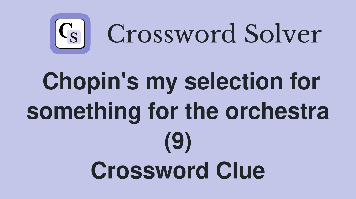 Chopin's my selection for something for the orchestra (9) Crossword Clue