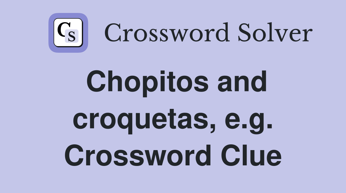 Chopitos and croquetas, e.g. Crossword Clue