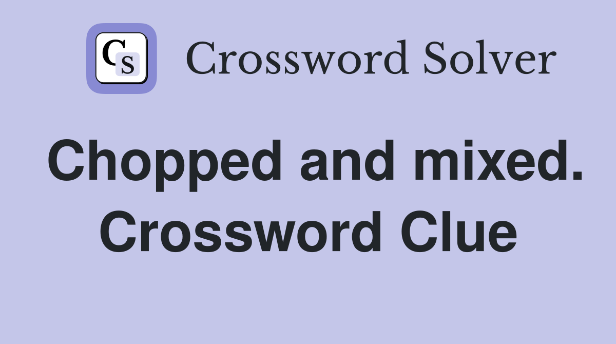 Chopped and mixed. Crossword Clue