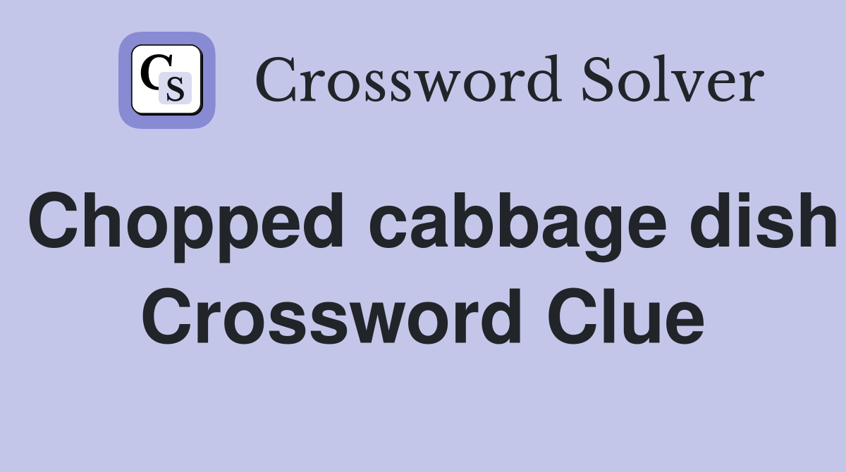 Chopped cabbage dish Crossword Clue