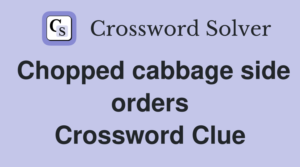 Chopped cabbage side orders Crossword Clue
