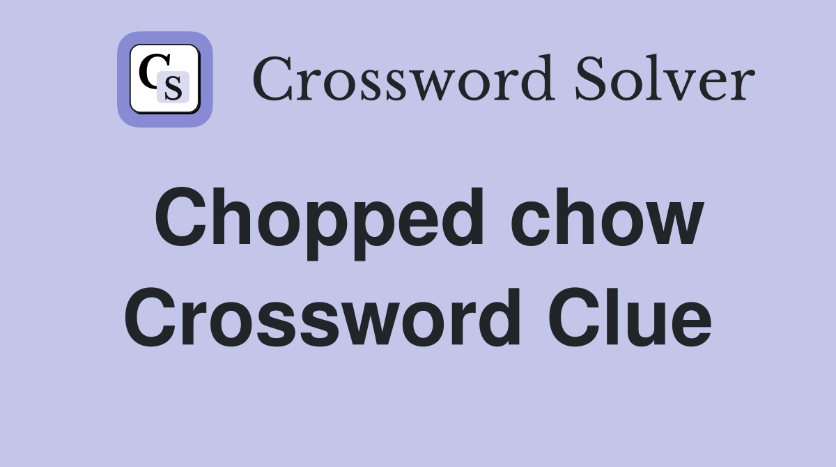 Chopped chow Crossword Clue