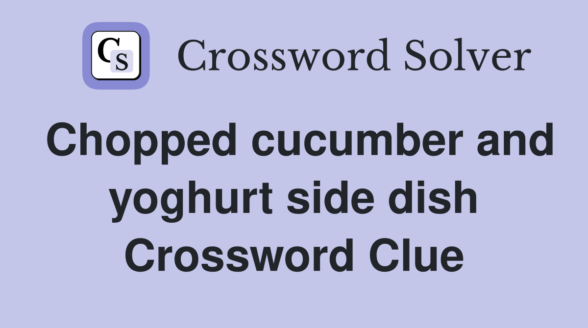 Chopped cucumber and yoghurt side dish Crossword Clue